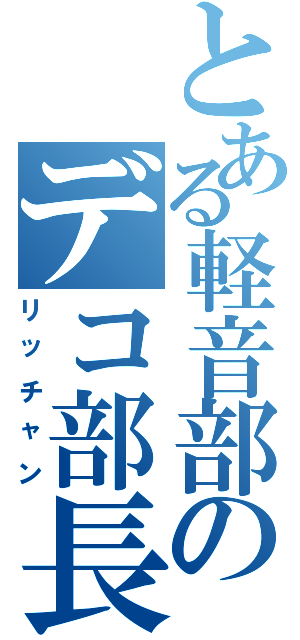 とある軽音部のデコ部長（リッチャン）