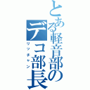 とある軽音部のデコ部長（リッチャン）