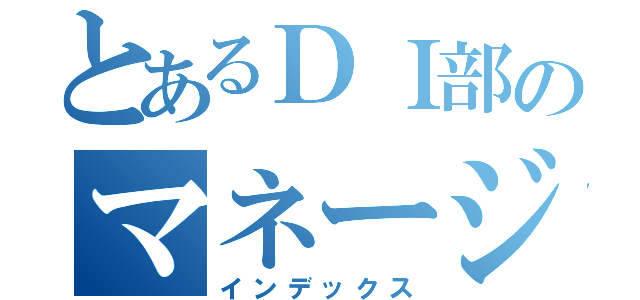 とあるＤＩ部のマネージャ（インデックス）