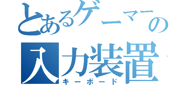 とあるゲーマーの入力装置（キーボード）