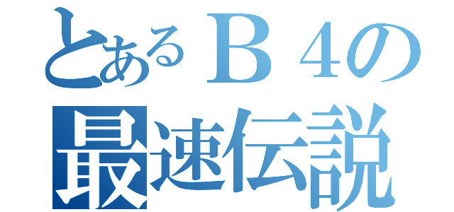 とあるＢ４の最速伝説（）