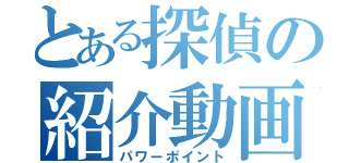 とある探偵の紹介動画（パワーポイント）