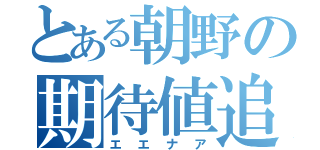 とある朝野の期待値追（エエナア）