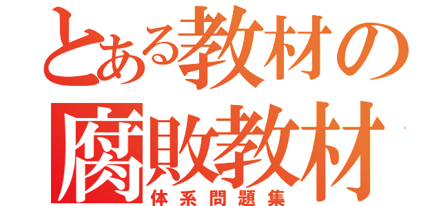 とある教材の腐敗教材（体系問題集）