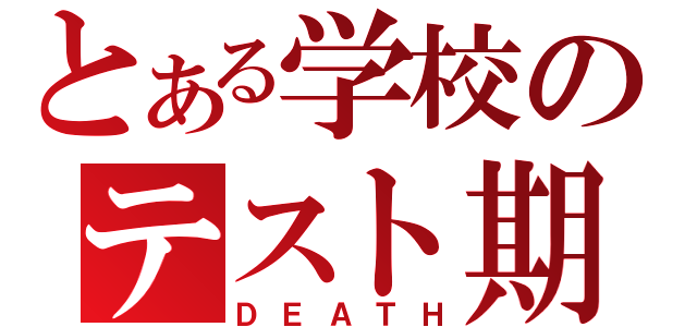 とある学校のテスト期間（ＤＥＡＴＨ）