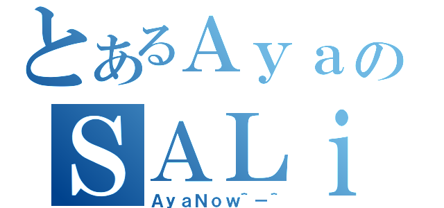 とあるＡｙａのＳＡＬｉｆｅ（ＡｙａＮｏｗ＾－＾）