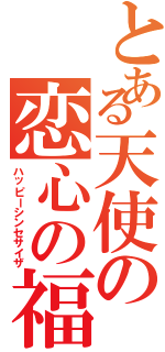 とある天使の恋心の福音（ハッピーシンセサイザ）