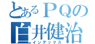 とあるＰＱの白井健治（インデックス）