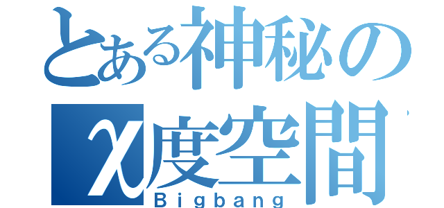 とある神秘のχ度空間（Ｂｉｇｂａｎｇ）