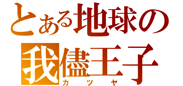 とある地球の我儘王子（カツヤ）