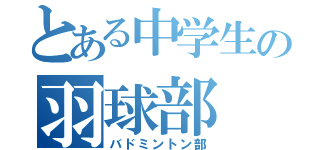 とある中学生の羽球部（バドミントン部）