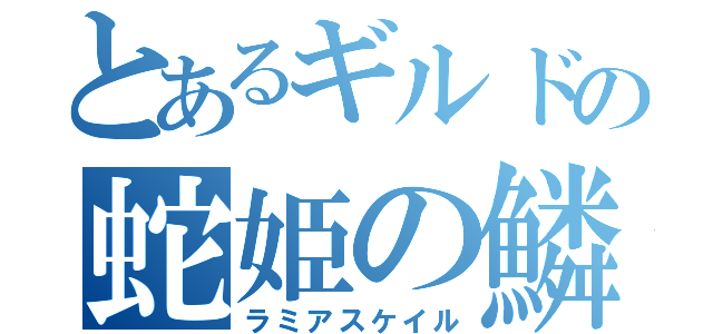 とあるギルドの蛇姫の鱗（ラミアスケイル）