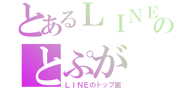 とあるＬＩＮＥのとぷが（ＬＩＮＥのトップ画）