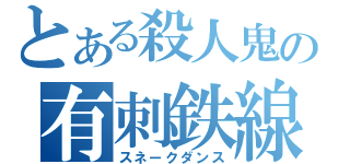 とある殺人鬼の有刺鉄線（スネークダンス）