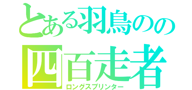 とある羽鳥のの四百走者（ロングスプリンター）