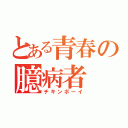 とある青春の臆病者（チキンボーイ）