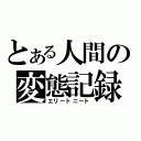 とある人間の変態記録（エリートニート）