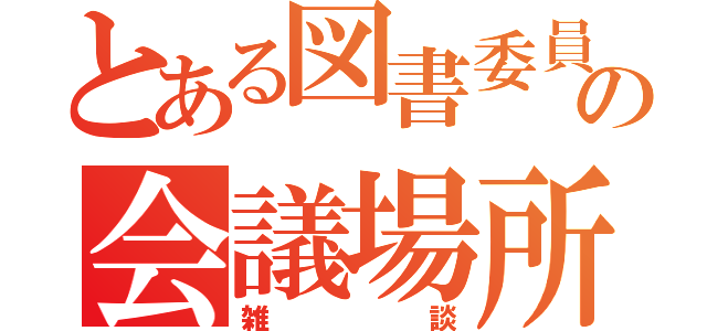 とある図書委員会の会議場所（雑談）