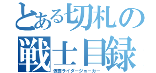 とある切札の戦士目録（仮面ライダージョーカー）