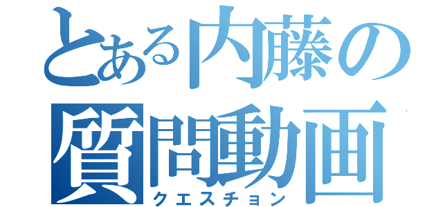 とある内藤の質問動画（クエスチョン）