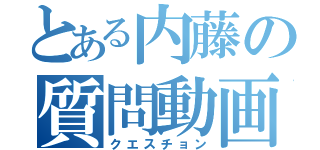 とある内藤の質問動画（クエスチョン）