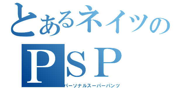 とあるネイツのＰＳＰ（パーソナルスーパーパンツ）