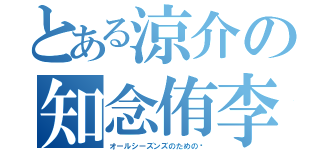 とある涼介の知念侑李（オールシーズンズのための爱）