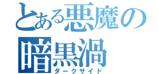 とある悪魔の暗黒渦（ダークサイド）