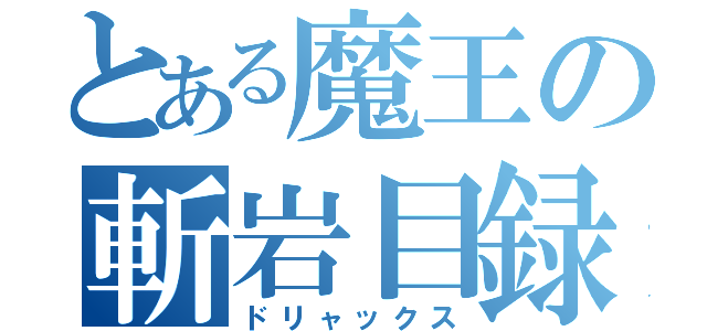 とある魔王の斬岩目録（ドリャックス）