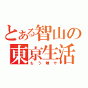 とある智山の東京生活（もう嫌や）