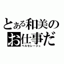 とある和美のお仕事だよ（ベルセレージュ）