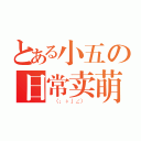 とある小五の日常卖萌（＿（：з」∠）＿）