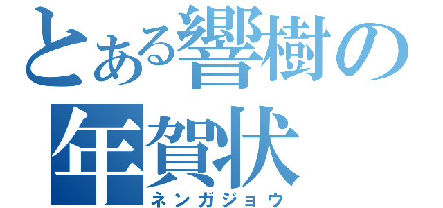 とある響樹の年賀状（ネンガジョウ）