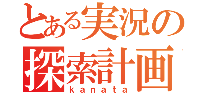 とある実況の探索計画（ｋａｎａｔａ）