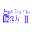 とある３３１０の爆発力Ⅱ（轟炸全球ｗｗｗｗｗｗｗｗｗｗｗｗｗｗｗｗ）