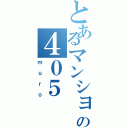 とあるマンションの４０５（ｍｕｒｏ）