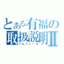 とある有福の取扱説明Ⅱ（プロフィール）