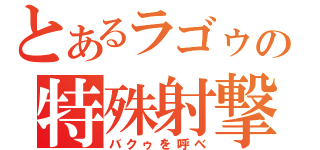 とあるラゴゥの特殊射撃（バクゥを呼べ）