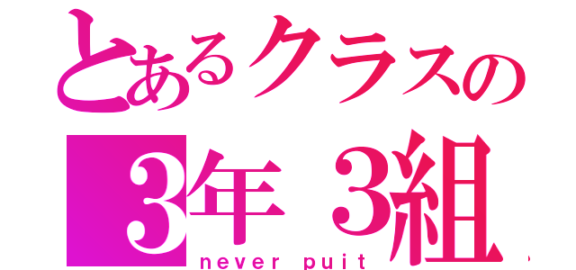 とあるクラスの３年３組（ｎｅｖｅｒ ｐｕｉｔ）