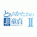 とあるかたおの非童貞Ⅱ（マジキチレイプマン）