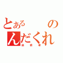 とあるのんだくれ（迷惑者）