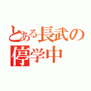 とある長武の停学中（）