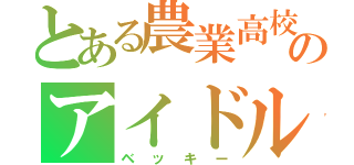 とある農業高校のアイドル（ベッキー）