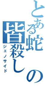 とある蛇の皆殺しⅡ（ジェノサイド）