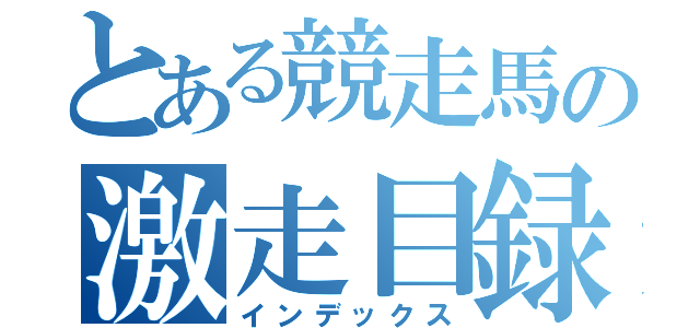 とある競走馬の激走目録（インデックス）