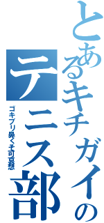 とあるキチガイのテニス部（ゴキブリ鼻くそ可哀想）