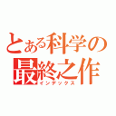 とある科学の最終之作（インデックス）