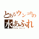 とあるウンコ色の水あふれ（Ｐｏｏｐ Ｃｕｒｒｙ）