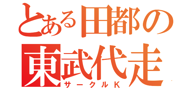 とある田都の東武代走（サークルＫ）