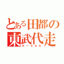 とある田都の東武代走（サークルＫ）